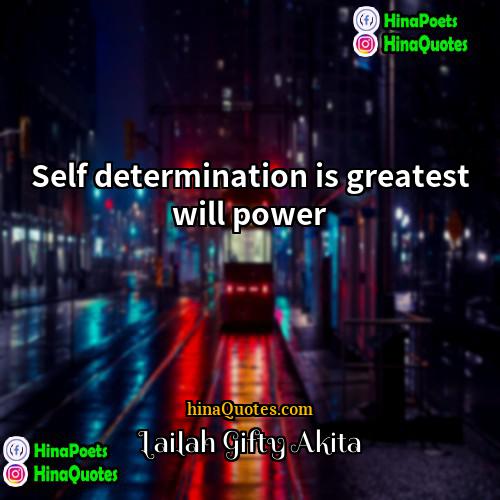 Lailah Gifty Akita Quotes | Self determination is greatest will power.
 